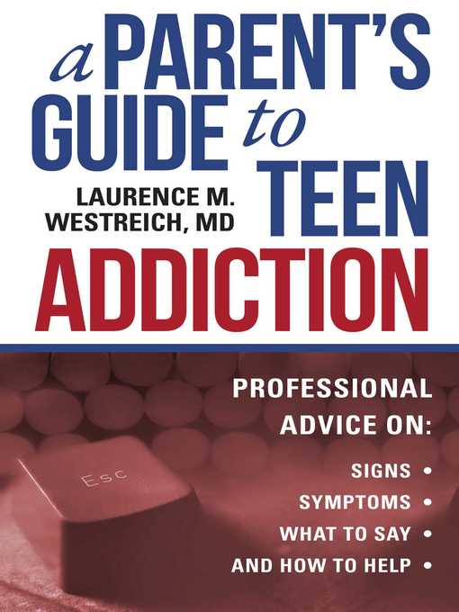 Title details for A Parent's Guide to Teen Addiction: Professional Advice on Signs, Symptoms,  What to Say, and How to Help by Westreich, Laurence M. - Available